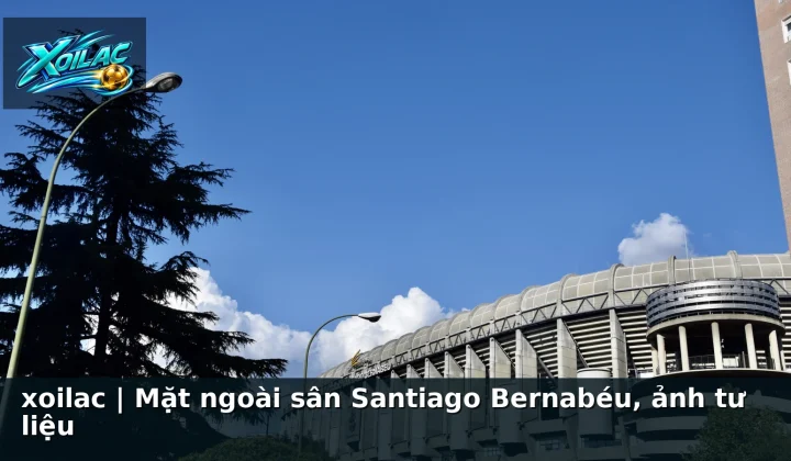 xoilac | Mặt ngoài sân Santiago Bernabéu, ảnh tư liệu
