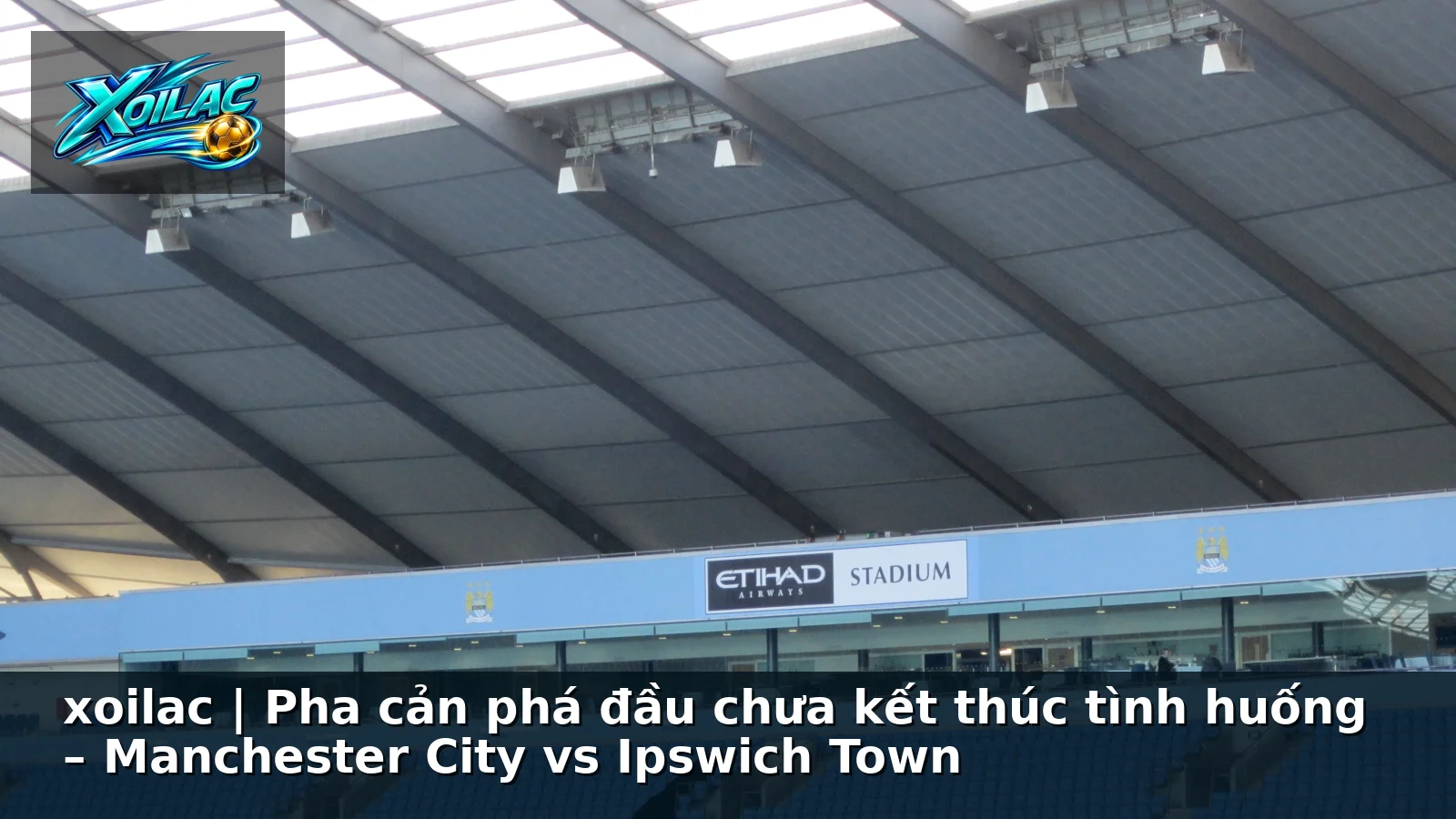 xoilac | Pha cản phá đầu chưa kết thúc tình huống – Manchester City vs Ipswich Town