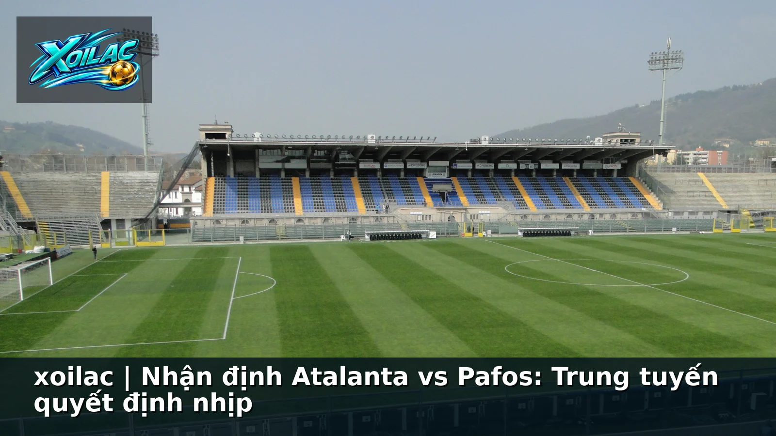 xoilac | Nhận định Atalanta vs Pafos: Trung tuyến quyết định nhịp